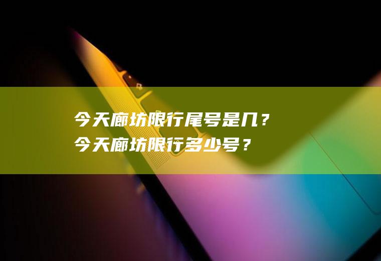今天廊坊限行尾号是几？今天廊坊限行多少号？