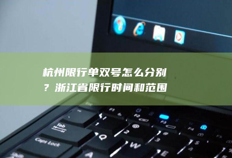 杭州限行单双号怎么分别？浙江省限行时间和范围？