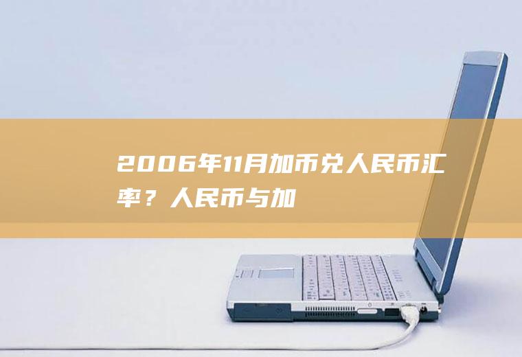 2006年11月加币兑人民币汇率？人民币与加元汇率是多少？