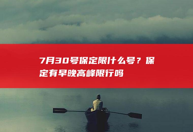 7月30号保定限什么号？保定有早晚高峰限行吗？