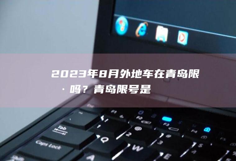 2023年8月外地车在青岛限号吗？青岛限号是多少？