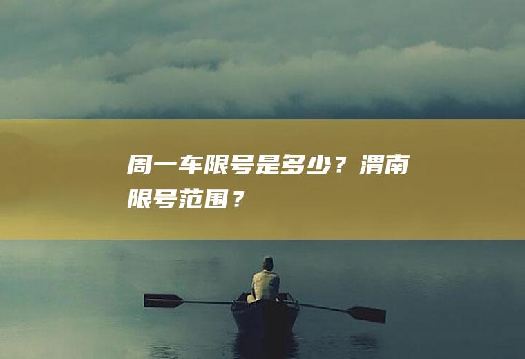 周一车限号是多少？渭南限号范围？