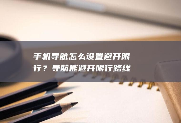 手机导航怎么设置避开限行？导航能避开限行路线吗？