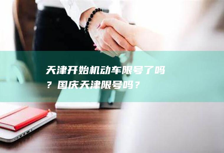 天津开始机动车限号了吗？国庆天津限号吗？