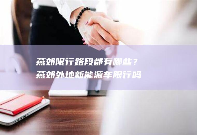 燕郊限行路段都有哪些？燕郊外地新能源车限行吗？