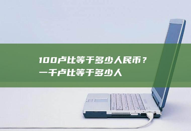 100卢比等于多少人民币？一千卢比等于多少人民币？