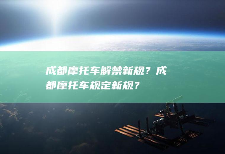 成都摩托车解禁新规？成都摩托车规定新规？