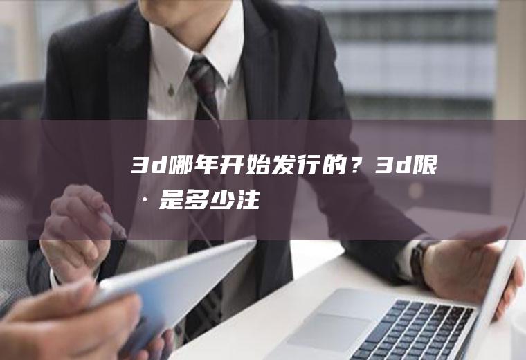3d哪年开始发行的？3d限号是多少注