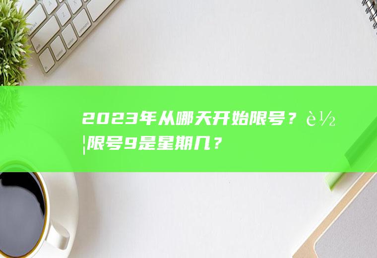 2023年从哪天开始限号？车限号9是星期几？
