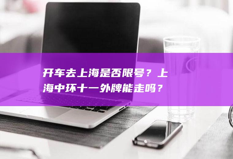 开车去上海是否限号？上海中环十一外牌能走吗？