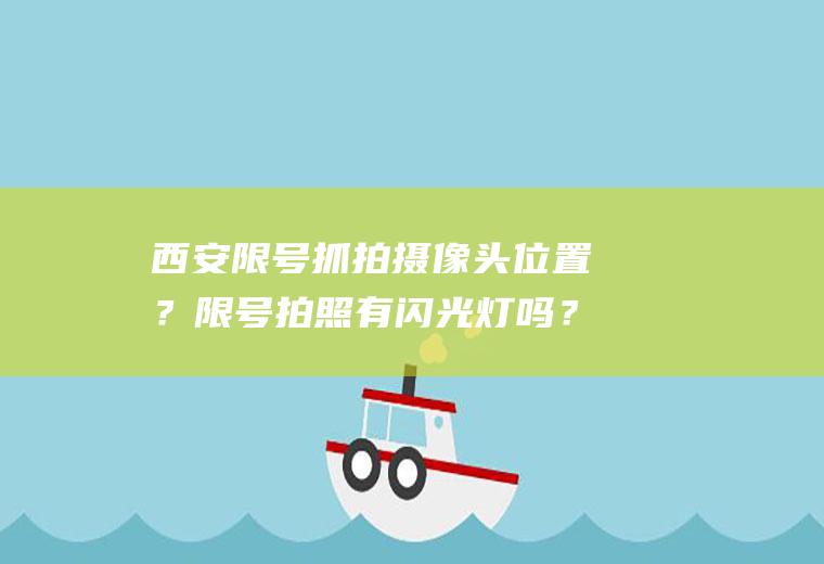 西安限号抓拍摄像头位置？限号拍照有闪光灯吗？