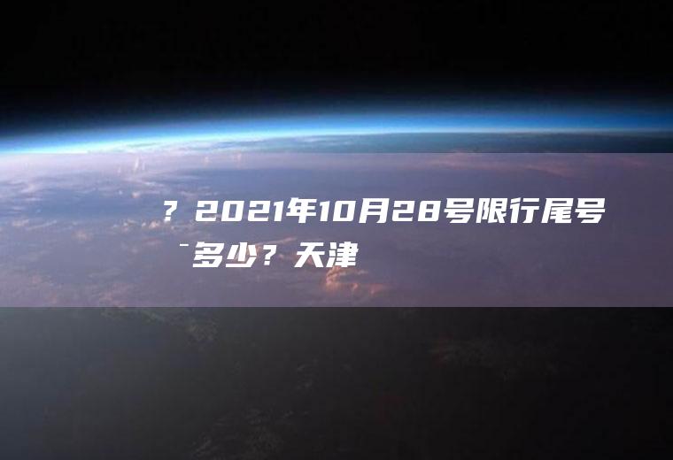 ？2021年10月28号限行尾号是多少？天津9号温泉营业了吗？