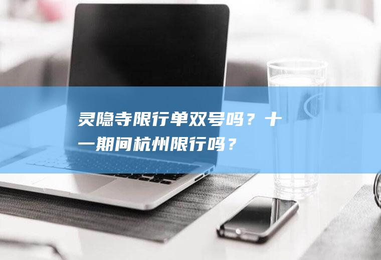 灵隐寺限行单双号吗？十一期间杭州限行吗？