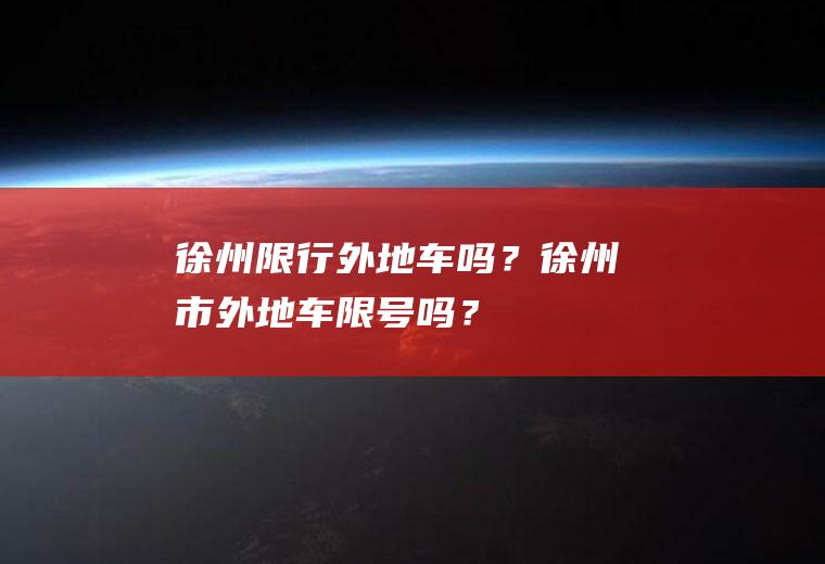 徐州限行外地车吗？徐州市外地车限号吗？