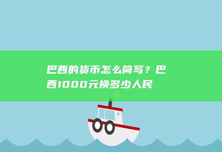 巴西的货币怎么简写？巴西1000元换多少人民币？