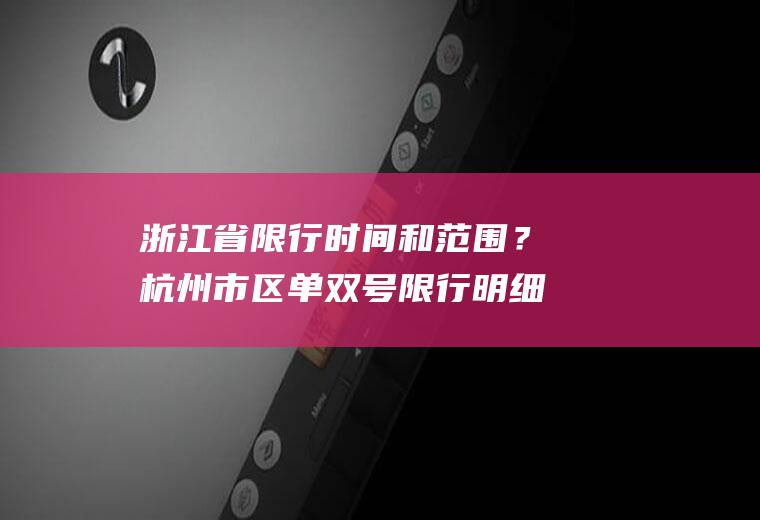 浙江省限行时间和范围？杭州市区单双号限行明细？