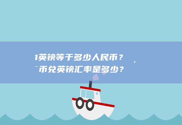 1英镑等于多少人民币？港币兑英镑汇率是多少？