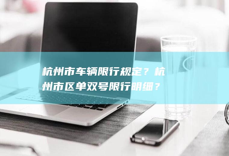 杭州市车辆规定?杭州单双号明细?