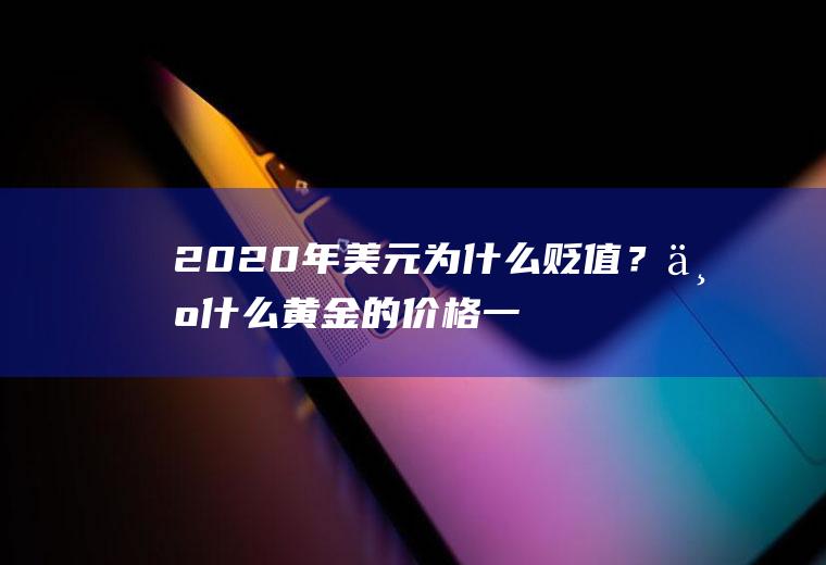 2020年美元为什么贬值？为什么黄金的价格一直往下跌呢？