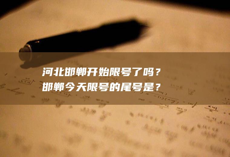 河北邯郸开始限号了吗？邯郸今天限号的尾号是？