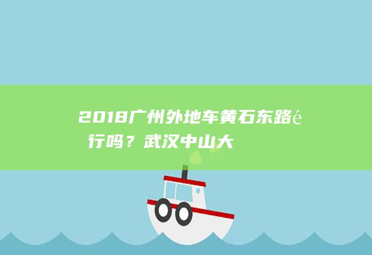 2018广州外地车黄石东路限行吗？武汉中山大道限行规定？