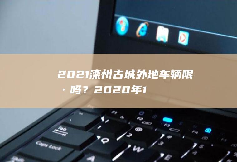 2021滦州古城外地车辆限号吗?2020年1