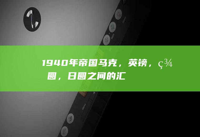 1940年帝国马克，英镑，美圆，日圆之间的汇率是多少？2012年的10卢布能值多少？