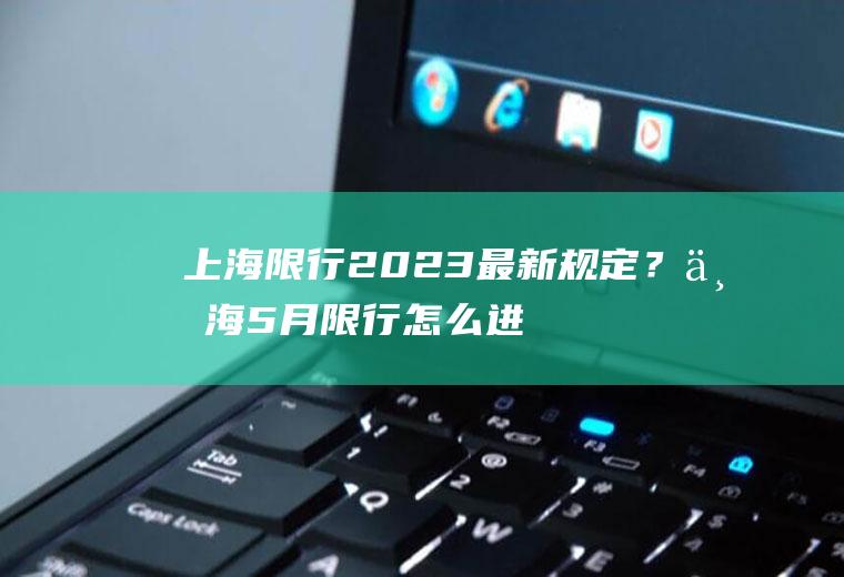 上海限行2023最新规定？上海5月限行怎么进市区？