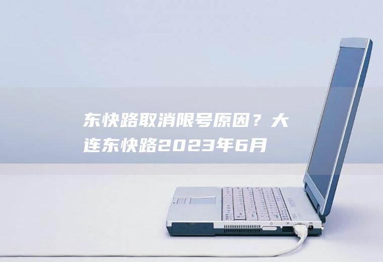 东快路取消限号原因？大连东快路2023年6月份还限行吗？