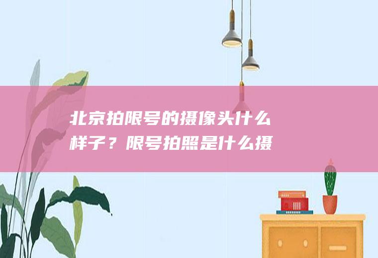 北京拍限号的摄像头什么样子？限号拍照是什么摄像头？