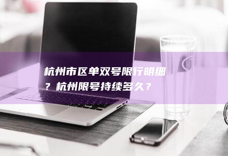 杭州市区单双号限行明细？杭州限号持续多久？