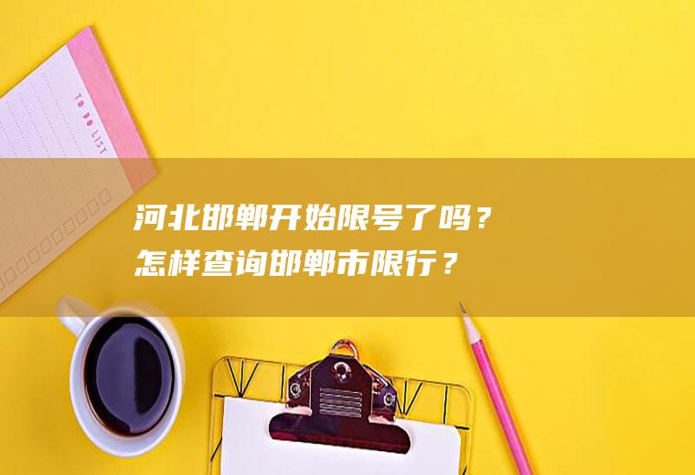 河北邯郸开始限号了吗？怎样查询邯郸市限行？