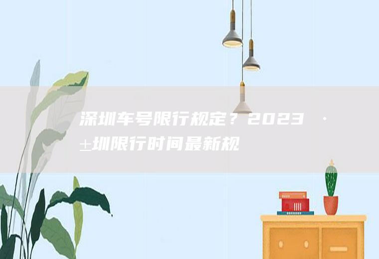 深圳车号限行规定？2023深圳限行时间最新规定？