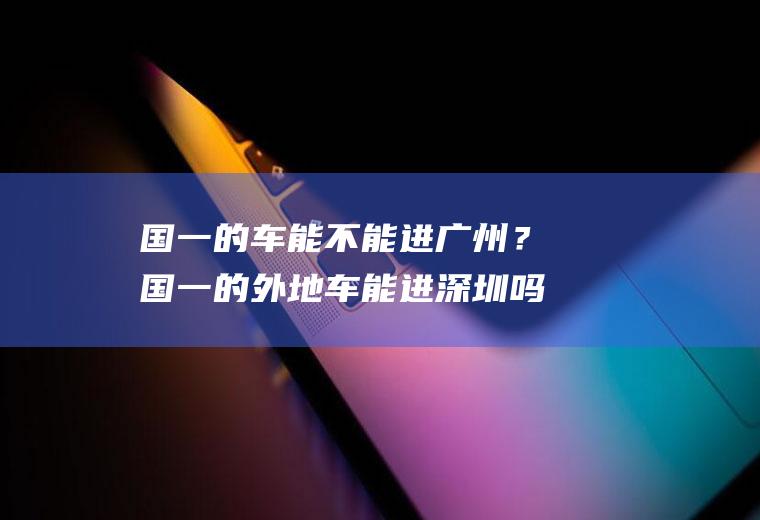 国一的车能不能进广州？国一的外地车能进深圳吗？