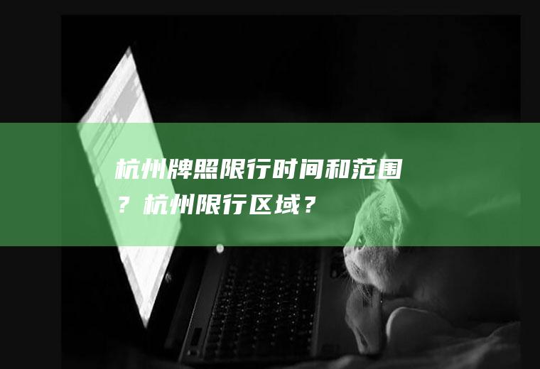 杭州牌照限行时间和范围？杭州限行区域？