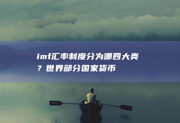 imf汇率制度分为哪四大类？世界部分国家货币名称？