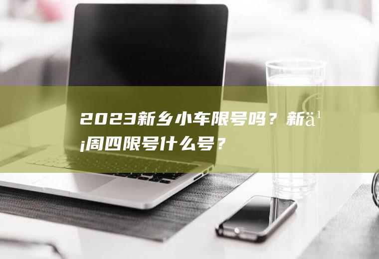 2023新乡小车限号吗？新乡周四限号什么号？