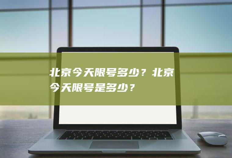 北京今天限号多少？北京今天限号是多少？
