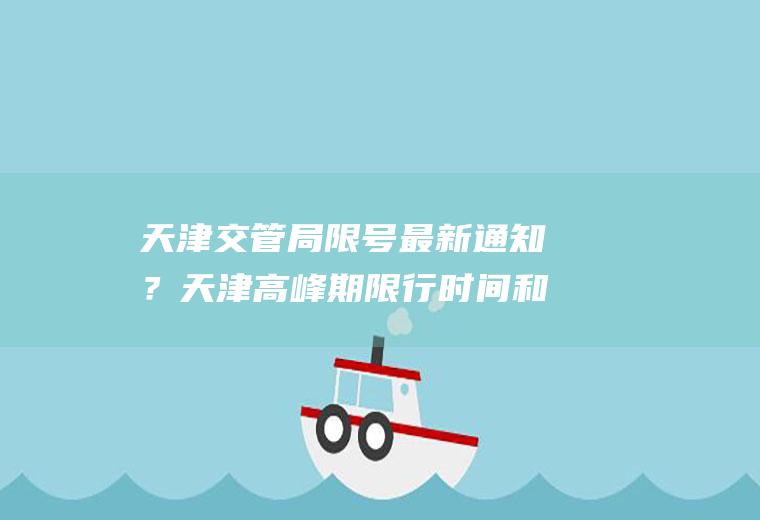 天津交管局限号最新通知？天津高峰期限行时间和处罚？