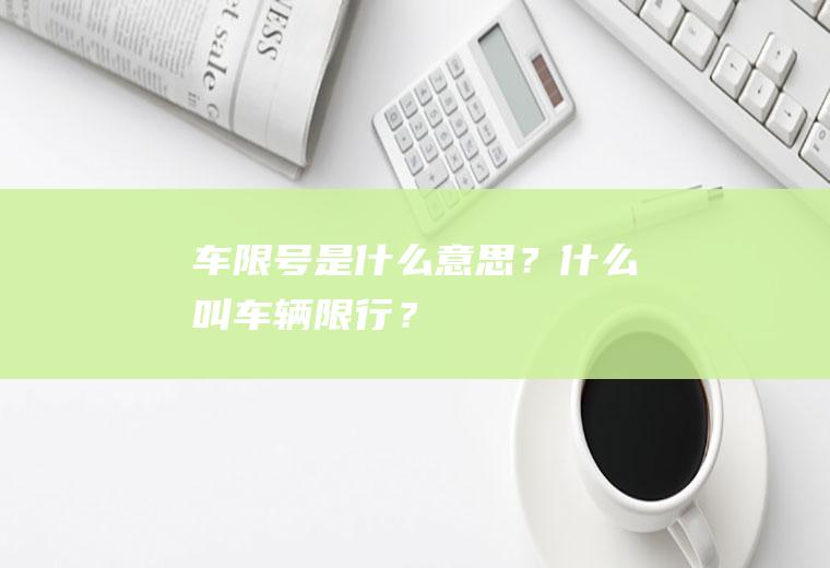 车限号是什么意思？什么叫车辆限行？