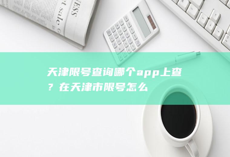 天津限号查询哪个app上查？在天津市限号怎么办？