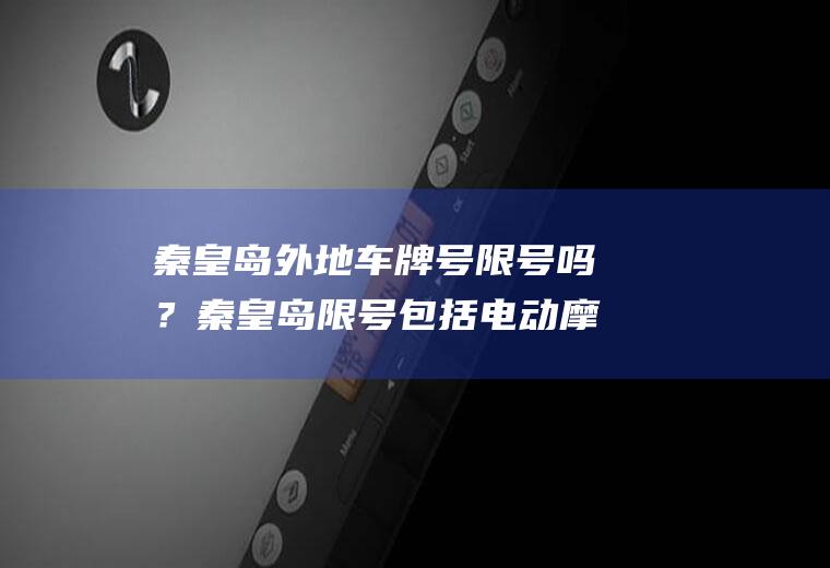 秦皇岛外地车牌号限号吗？秦皇岛限号包括电动摩托车吗？