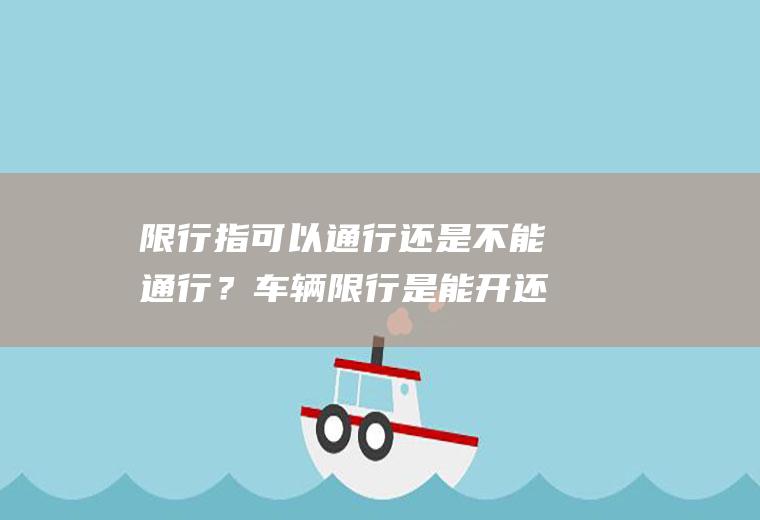 限行指可以通行还是不能通行？车辆限行是能开还是不能开？