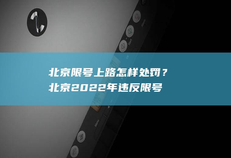 北京限号上路怎样处罚？北京2022年违反限号如何处罚？