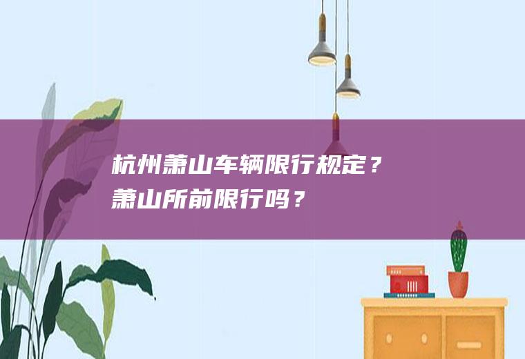 杭州萧山车辆限行规定？萧山所前限行吗？