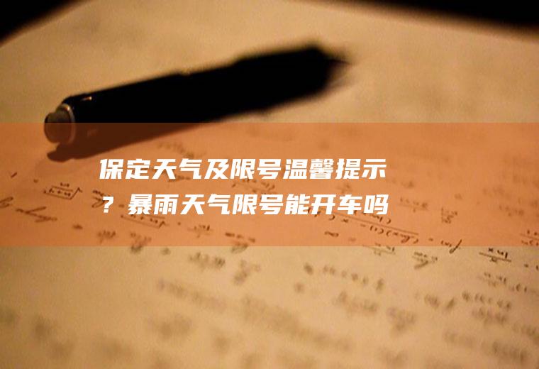保定天气及限号温馨提示？暴雨天气限号能开车吗？