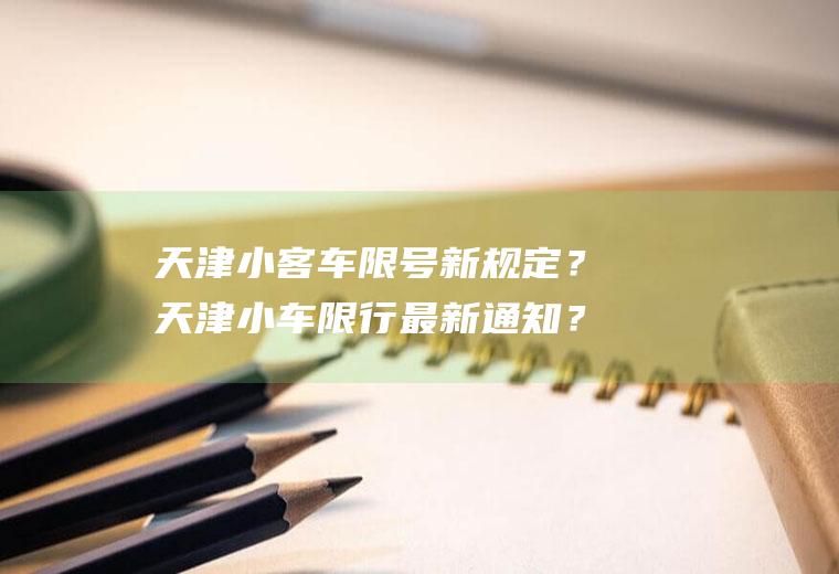 天津小客车限号新规定？天津小车限行最新通知？