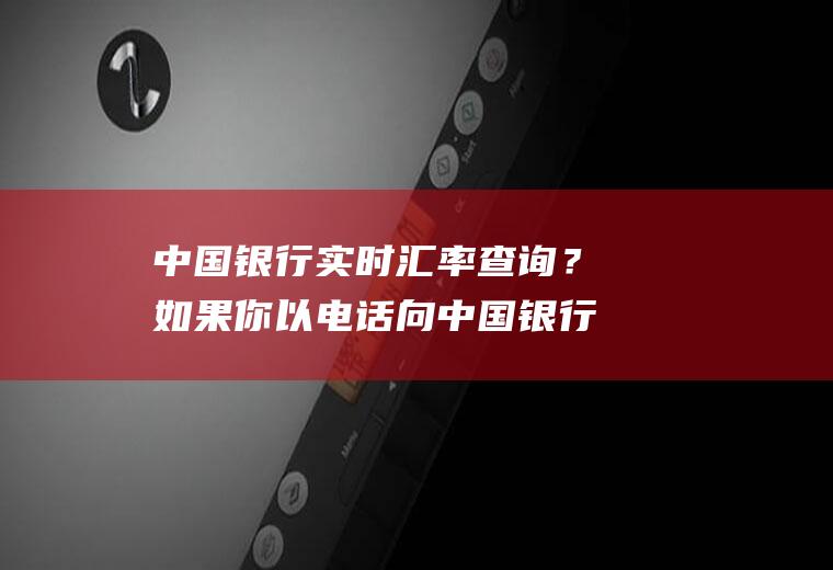 中国银行实时汇率查询？如果你以电话向中国银行询问USD/GBP的汇率。中国银行答道1，6900/10？