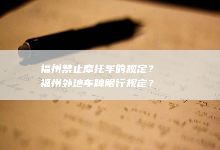 福州禁止摩托车的规定？福州外地车牌限行规定？