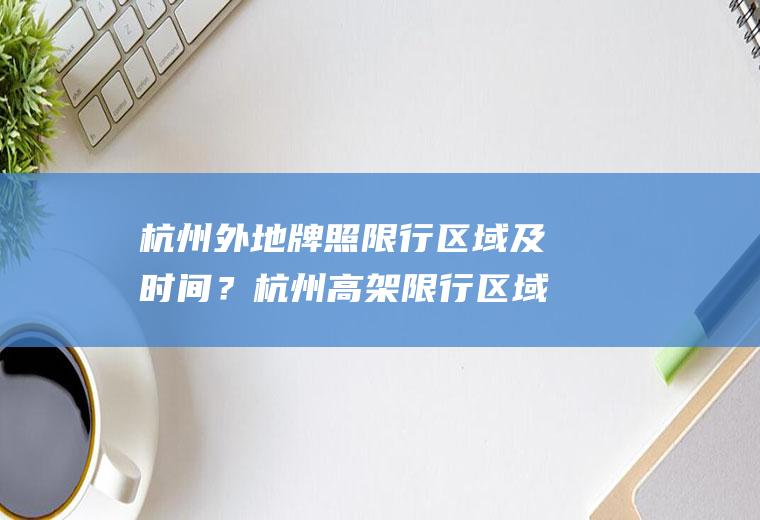 杭州外地牌照限行区域及时间？杭州高架限行区域